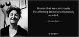 quote-movies-that-are-consciously-life-affirming-are-to-be-consciously-avoided-pauline-kael-116-56-47