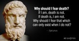Quotation-Epicurus-Why-should-I-fear-death-If-I-am-death-is-49-74-20-264867121
