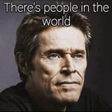 willem-dafoe-there&#039;s-people-in-the-world