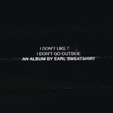I_Don&#039;t_Like_Shit,_I_Don&#039;t_Go_Outside_An_Album_by_Earl_Sweatshirt