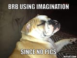 brb-using-imagination-meme-generator-brb-using-imagination-since-no-pics-99afaa_zps29abaefe