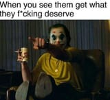 when they get what they deserve