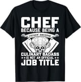 Chef-Because-Being-A-Freakin-Awesome-Culinary-Badass-Is-Not-T-Shirt_51c6e5bb-76fd-46e0-9c7f-dc5c97a839da.d58759f1d3ff097690130a45c1bd39c9