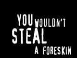 WOULDNTSTEAL_foreskin