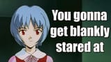 you gonna get stared blankly at