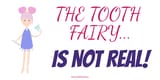 The-Tooth-Fairy-is-Not-Real...Tell-Your-Kids-by-Social-Dental-Network_440x220