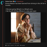 Screenshot 2025-07-17 at 15-42-33 Culture Crave 🍿 (@CultureCrave) Emma Watson has been banned from driving in the UK for 6 months • She was going 38mph in a 30mph zone • Her fourth driving offense in a two-year span XCancel