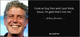 quote-i-look-at-guy-fieri-and-i-just-think-jesus-i-m-glad-that-s-not-me-anthony-bourdain-88-71-42