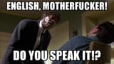 English Motherfucker do you speak it