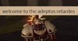 adeptus retardes