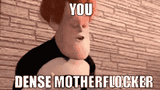 you-dense-you-dense-motherfucker