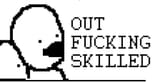 OUT FUCKING SKILLED