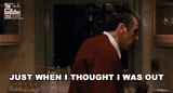 just-when-i-thought-i-was-out-they-pull-me-back-in