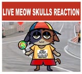 live meowskulls reaction