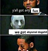 we got abysmal dogshit