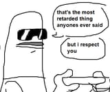 but i respect you