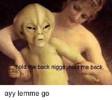 Ayy lemme go