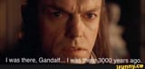 I was there gandalf