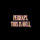 perhaps this is hell