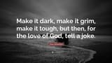 331919-Joss-Whedon-Quote-Make-it-dark-make-it-grim-make-it-tough-but-then
