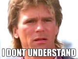 I Don&#039;t Understand Says MacGyver