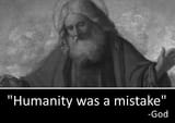humanity was a mistake