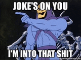 jokes-on-you-i&#039;m-into-that