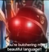 You’re butchering my beautiful language!!