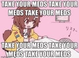 take your meds