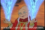 its-magic-i-aint-gotta-explain-shit