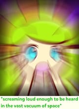screaming loud enough to be heard in the vast vacuum of space