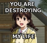 you are destroying my life