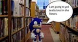sonic is going to yell really loud in the library