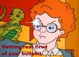 getting real tired of your bullshit