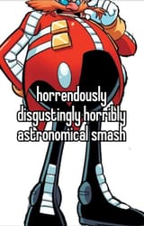 horrendously disgustingly horribly astronomical smash