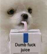 Dumb fuck juice