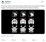 Screenshot 2025-06-26 at 07-32-26 tobyfox on X Of course that&#039;s not the only version of that song. Lots and lots of things happen. I just hope you can be friends with everyone someday. https __t.co_D2RwilJBHf [...]