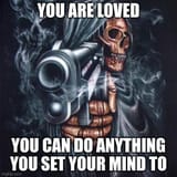 You are loved. You can do anything you set your mind to