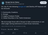 Screenshot 2025-07-08 at 09-55-44 Bungie Server Status On July 15 the following Bungie.net and Destiny API features will be removed 1. Community Creations 2. Groups 3. Legacy Fireteam Finder 4. Viewer Bounties in the Twitch Extension We encourage[...]