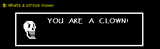 YOU ARE A CLOWN