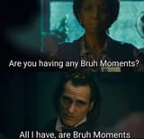 All I have are bruh moments