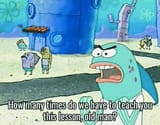 how many times do we have to teach you this lesson old man