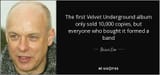 quote-the-first-velvet-underground-album-only-sold-10-000-copies-but-everyone-who-bought-it-brian-eno-62-90-58