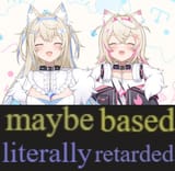 maybe based literally retarded
