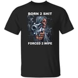 born-2-shit-forced-2-wipe-shirt[1]