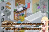 Will you keep watching me even though the world is ending