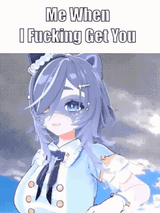 Me When I Fucking Get You