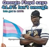George Floyd Says Not Enough Tranny Suicides
