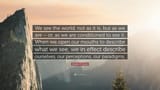 1722327-Stephen-R-Covey-Quote-We-see-the-world-not-as-it-is-but-as-we-are
