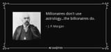 quote-millionaires-don-t-use-astrology-the-billionaires-do-j-p-morgan-82-24-94